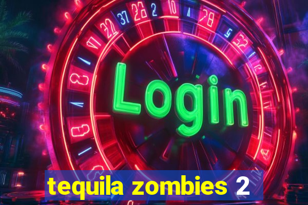 tequila zombies 2